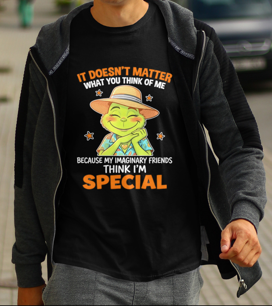 It Doesn't Matter What You Think Of Me Because My Imaginary Friends Think I'm Special Grinch T-Shirt