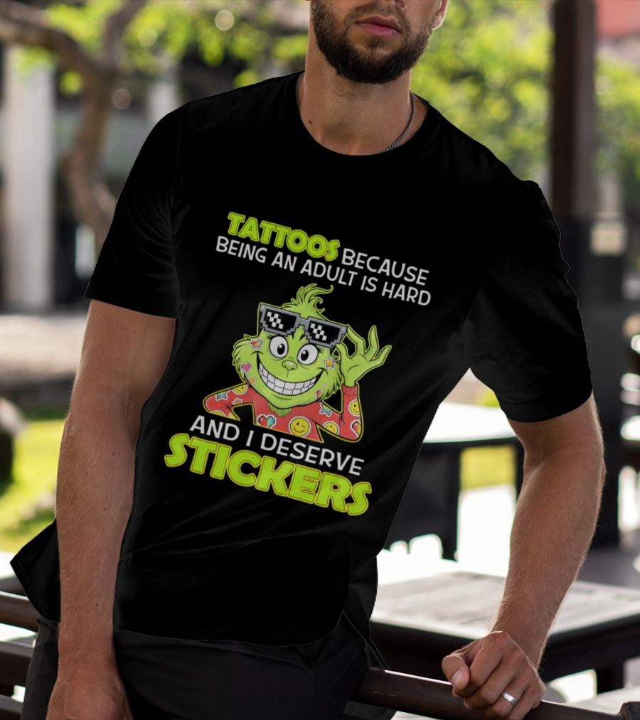 Tattoos Because Being An Adult Is Hard And I Deserve Stickers Grinch T-Shirt
