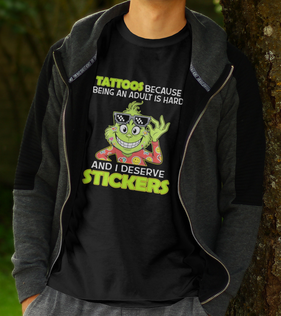 Tattoos Because Being An Adult Is Hard And I Deserve Stickers Grinch T-Shirt