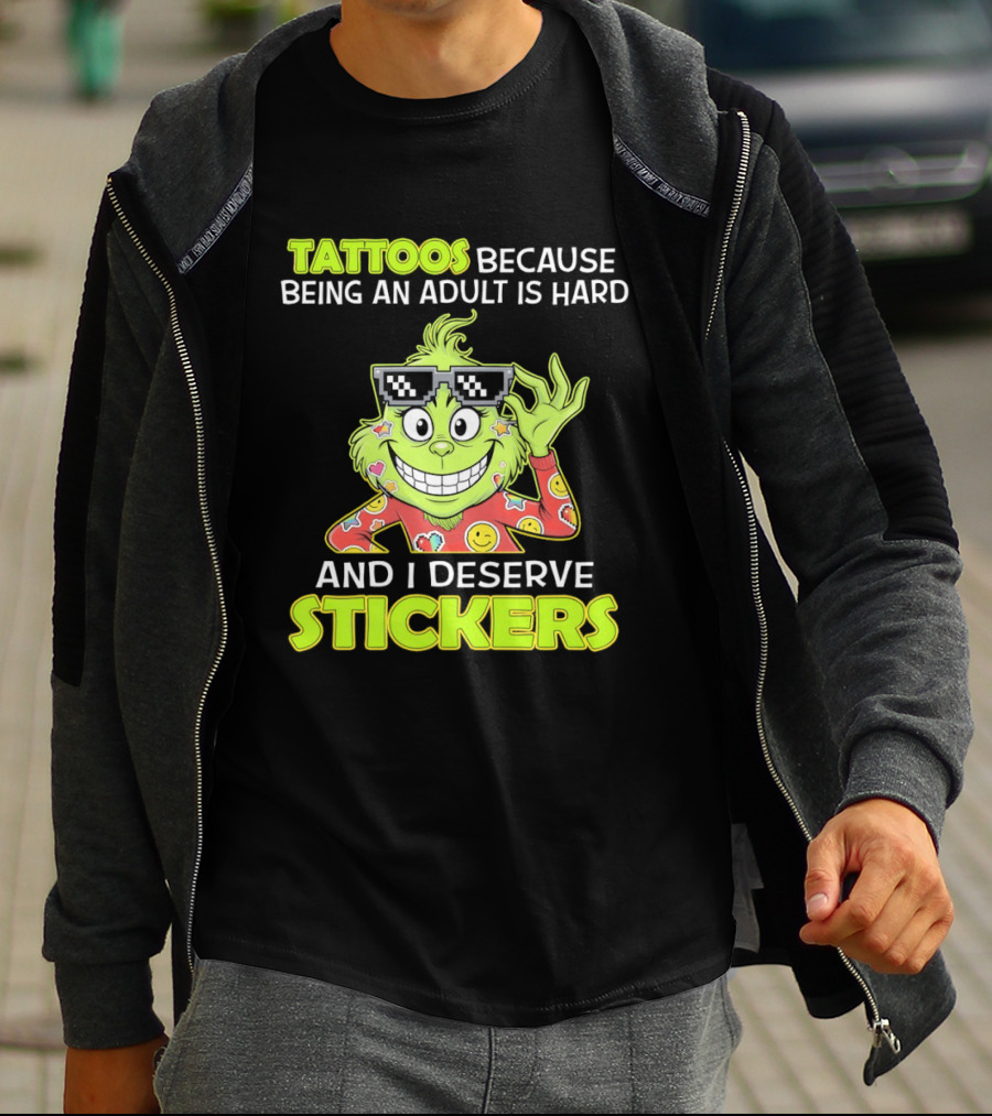 Tattoos Because Being An Adult Is Hard And I Deserve Stickers Grinch T-Shirt