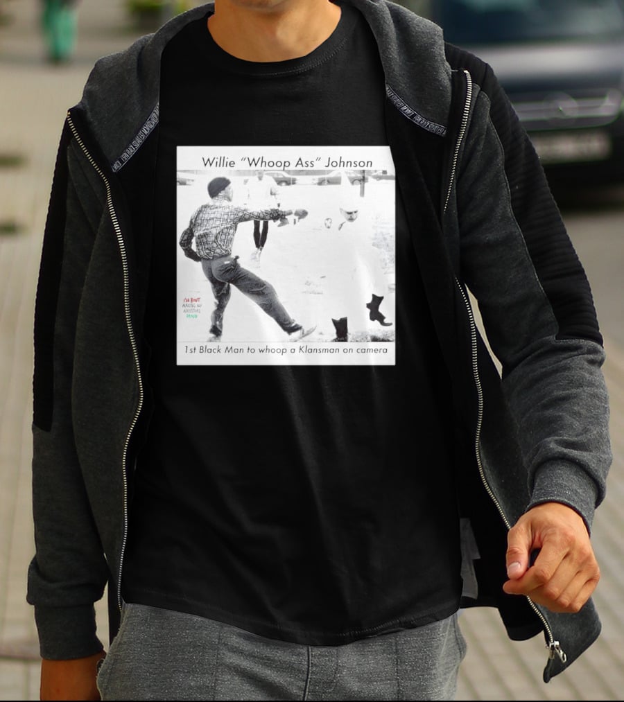 Willie "Whoop Ass" Johnson 1st Black Man To Whoop A Klansman On Camera T-Shirt