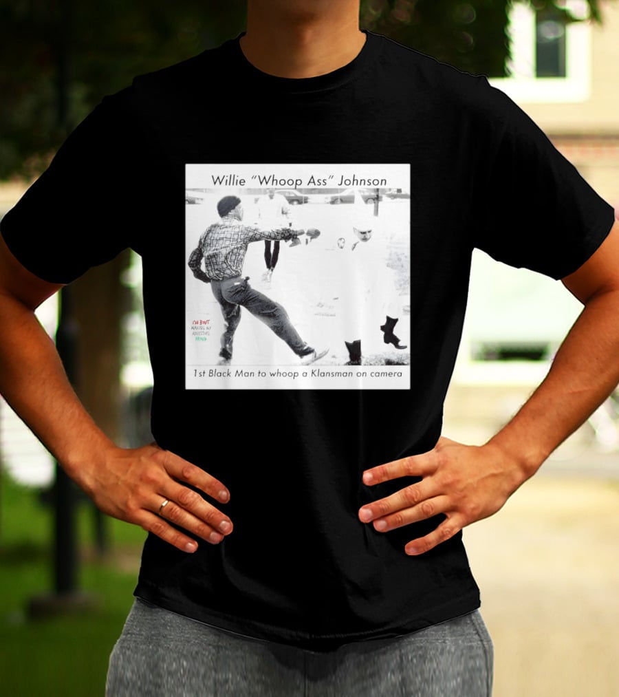 Willie "Whoop Ass" Johnson 1st Black Man To Whoop A Klansman On Camera T-Shirt