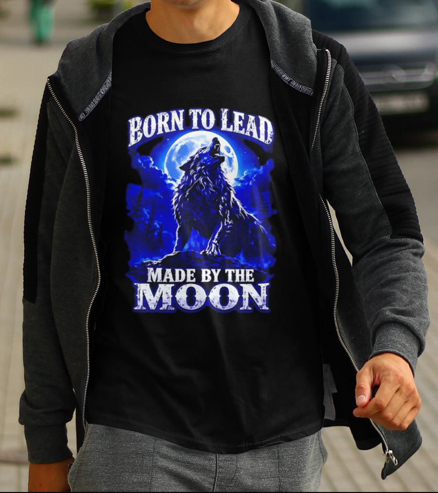 Born To Lead Made By The Moon Wolf Howling At Full Moon T-Shirt