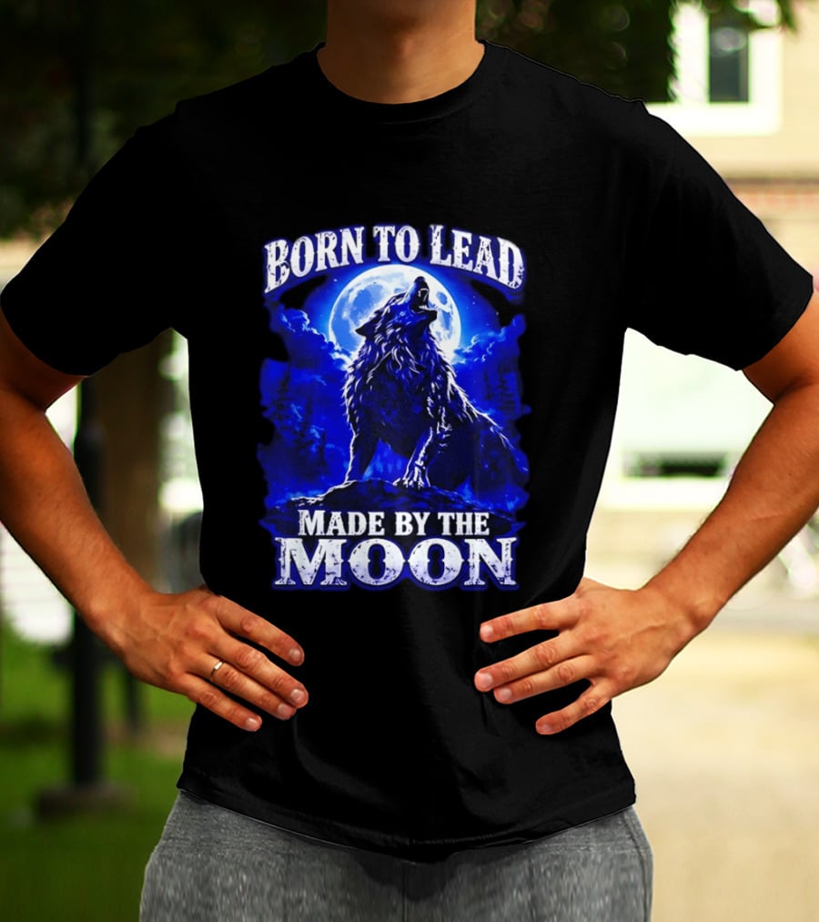 Born To Lead Made By The Moon Wolf Howling At Full Moon T-Shirt