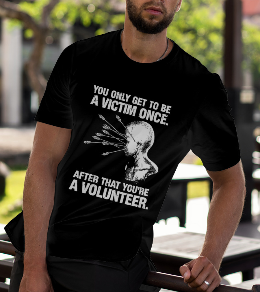 You Only Get To Be A Victim Once After That You're A Volunteer Arrows Head T-Shirt