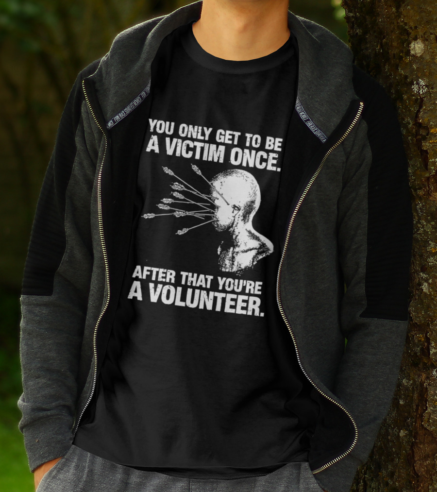 You Only Get To Be A Victim Once After That You're A Volunteer Arrows Head T-Shirt
