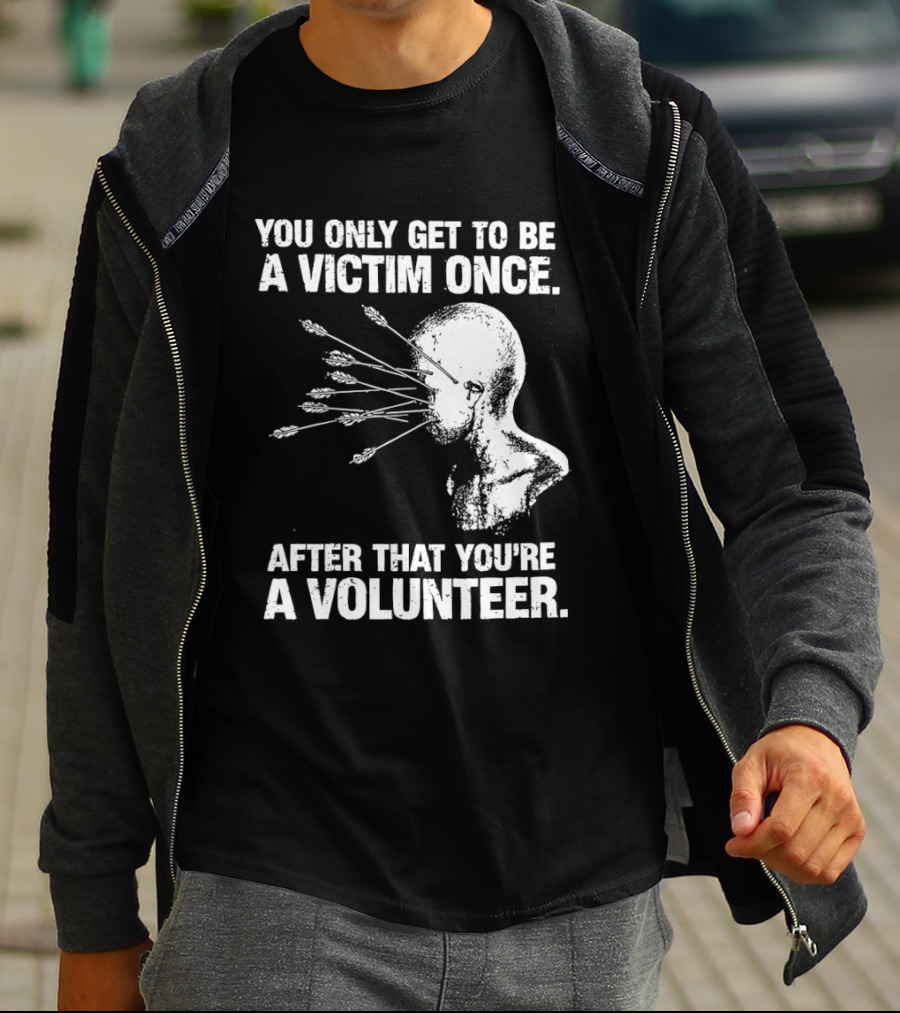 You Only Get To Be A Victim Once After That You're A Volunteer Arrows Head T-Shirt