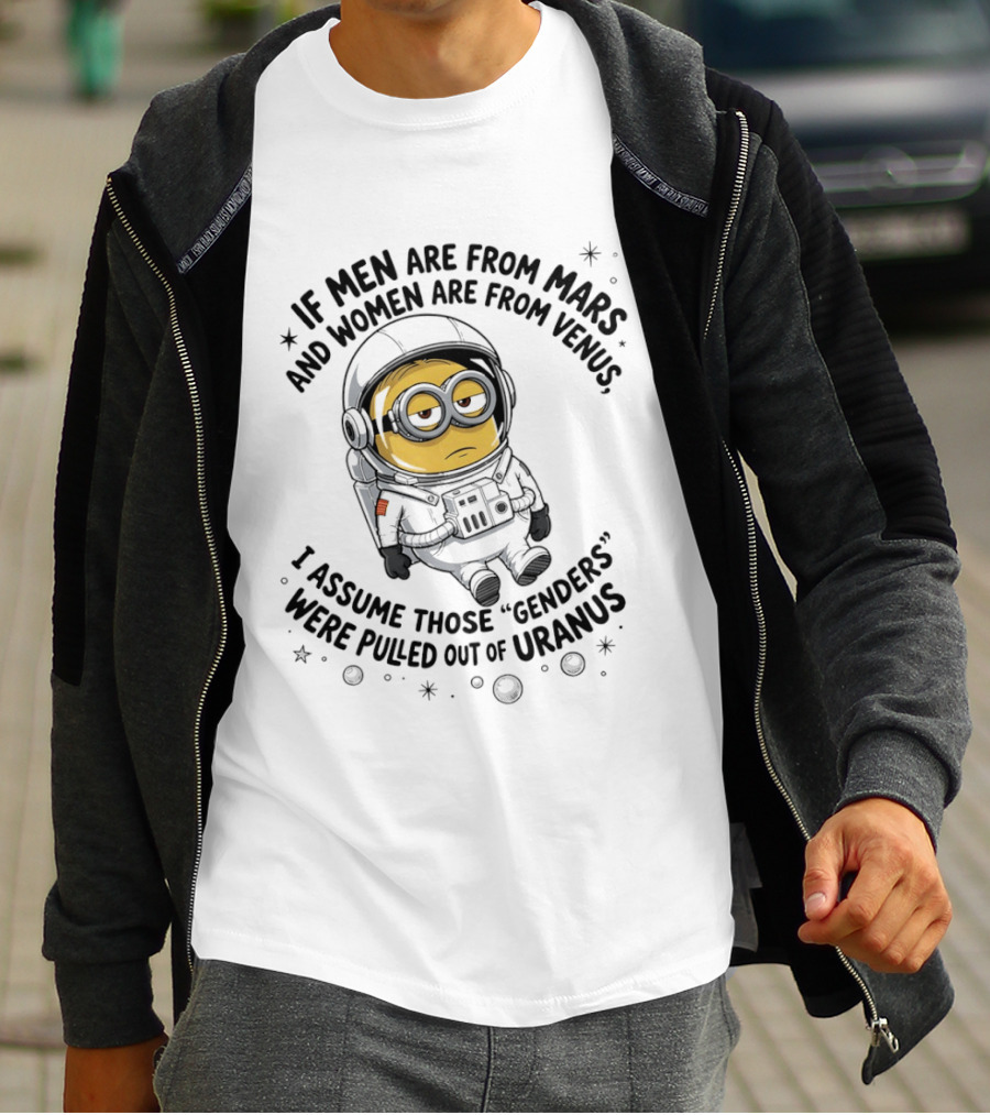 Minion If Men Are From Mars And Women Are From Venus I Assume Those Genders Were Pulled Out Of Uranus T-Shirt