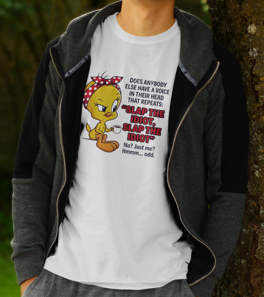 Does Anybody Else Have A Voice In Their Head That Repeats Slap The Idiot Tweety Bird Style Hmmm Odd T-Shirt