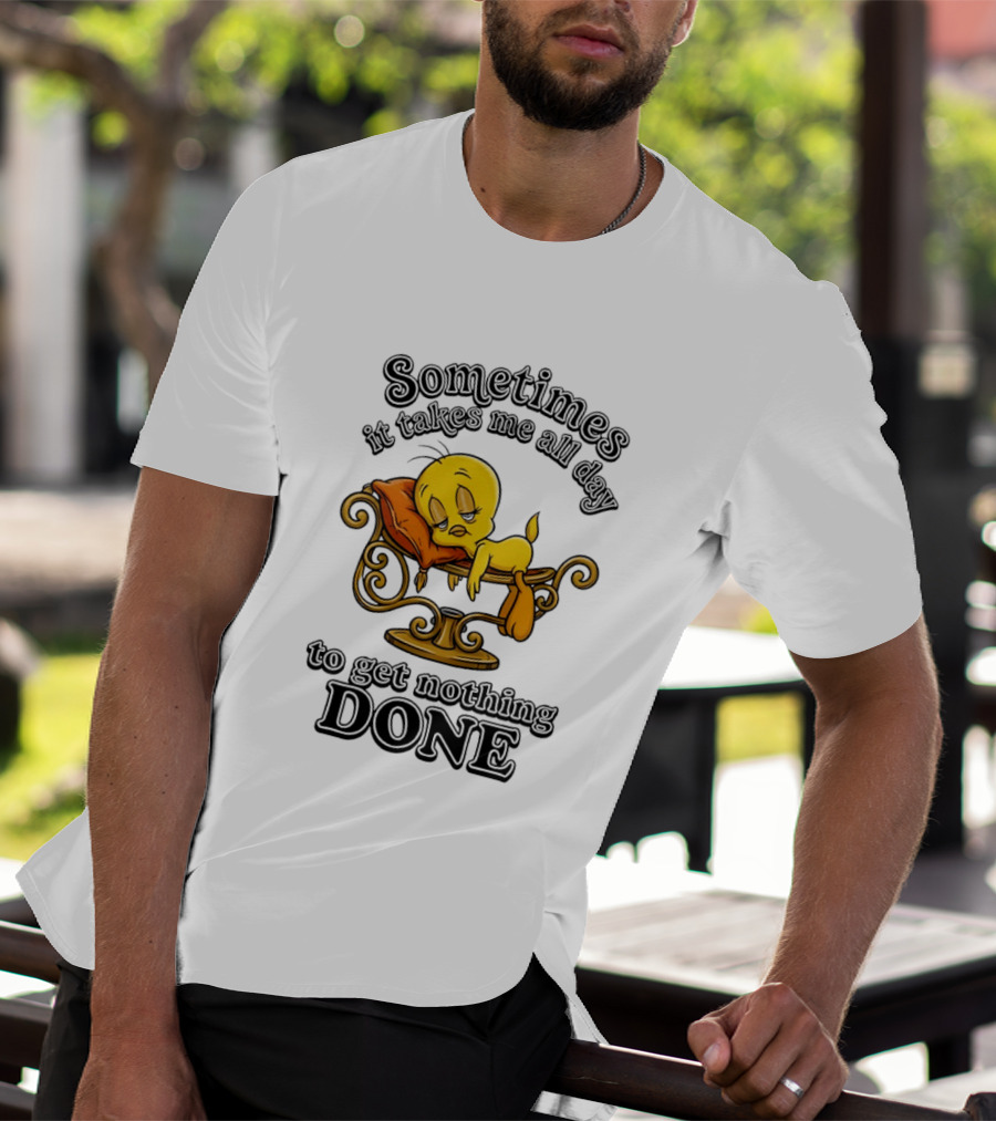 Sometimes It Takes Me All Day To Get Nothing Done Tweety Bird Relaxing T-Shirt