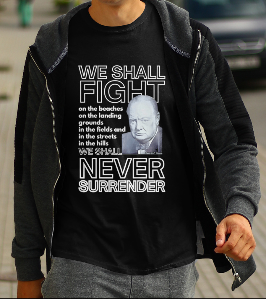 We Shall Fight On The Beaches Never Surrender Speech Tribute With Iconic Historical Figure T-Shirt