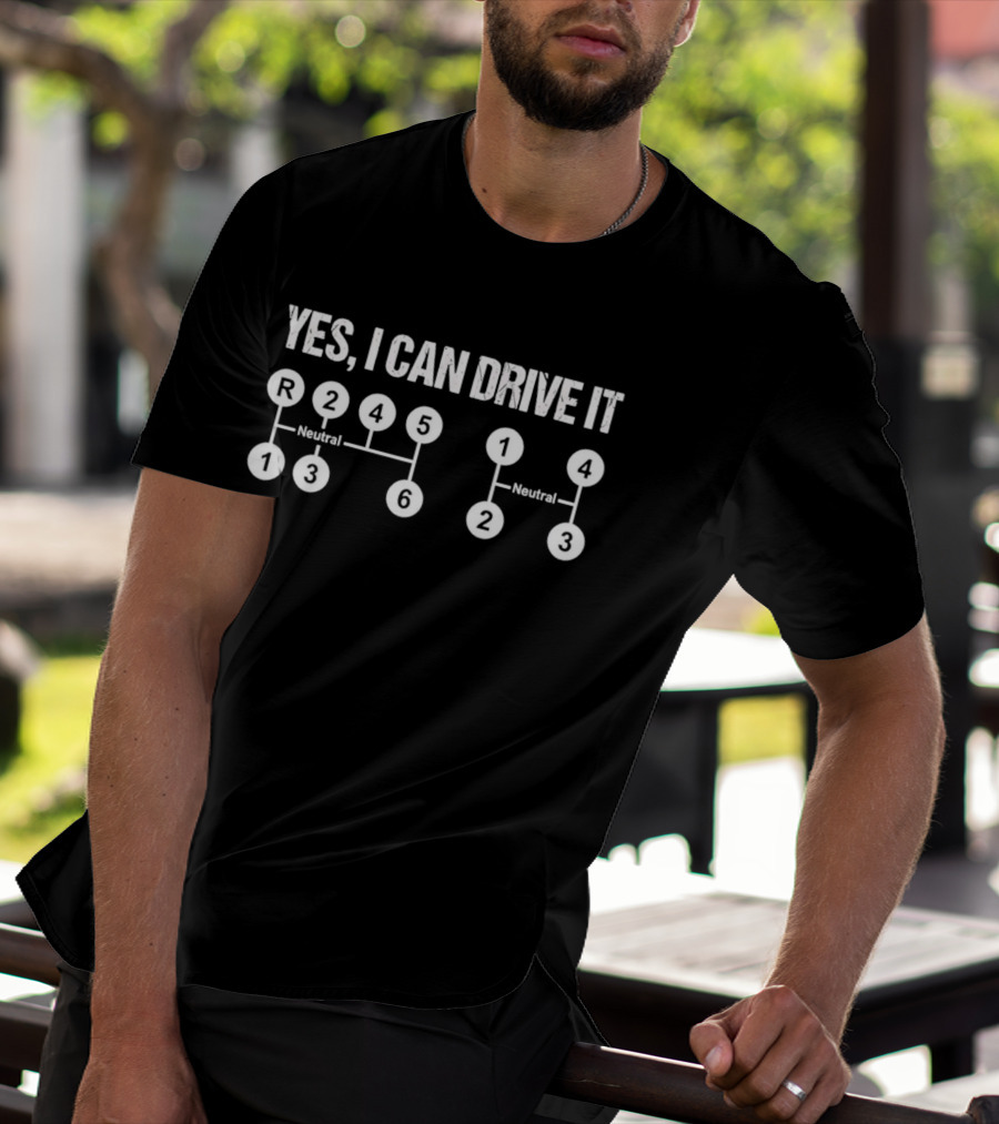 Yes I Can Drive It Stick Shift Manual Transmission Driver Neutral R 1 2 3 4 5 6 T-Shirt