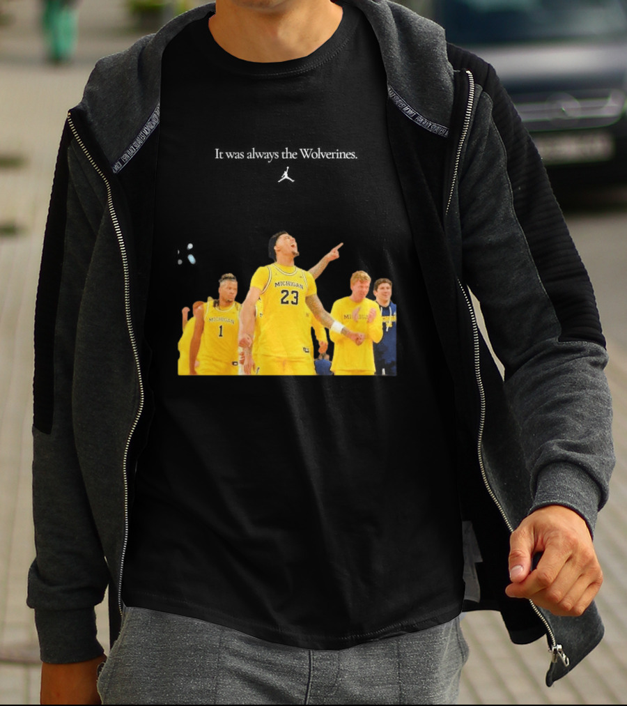It Was Always The Michigan Wolverines 2026 NCAA Mens Basketball Team Celebration T-Shirt