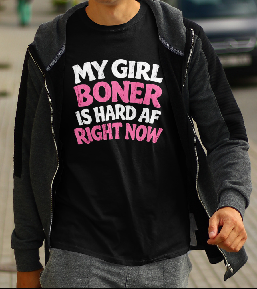My Girl Boner Is Hard AF Right Now T-Shirt