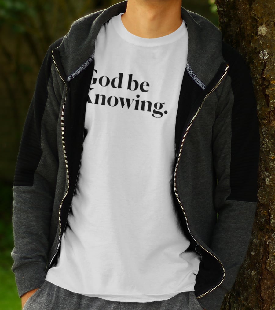 God Be Knowing Faithful Expression T-Shirt