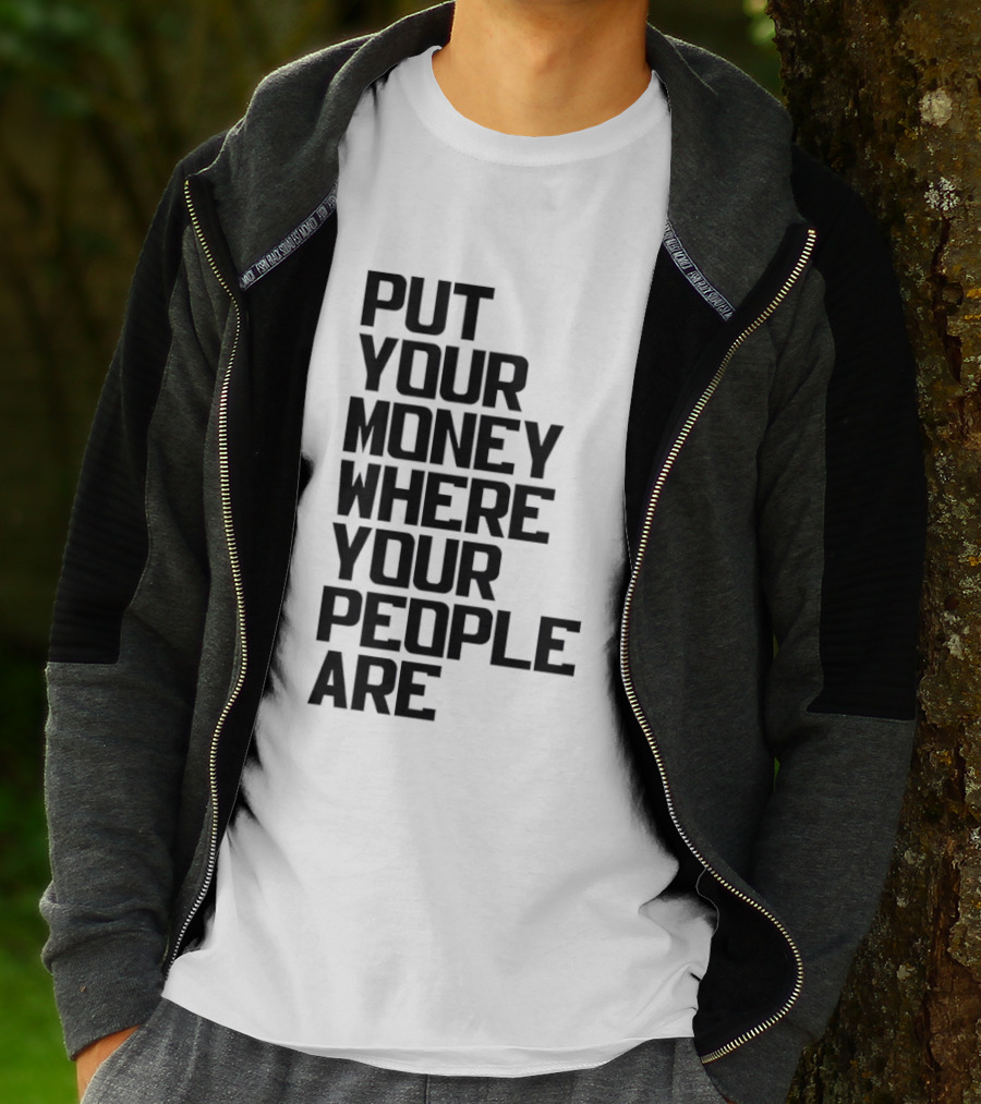 Put Your Money Where Your People Are Finance Community Support T-Shirt