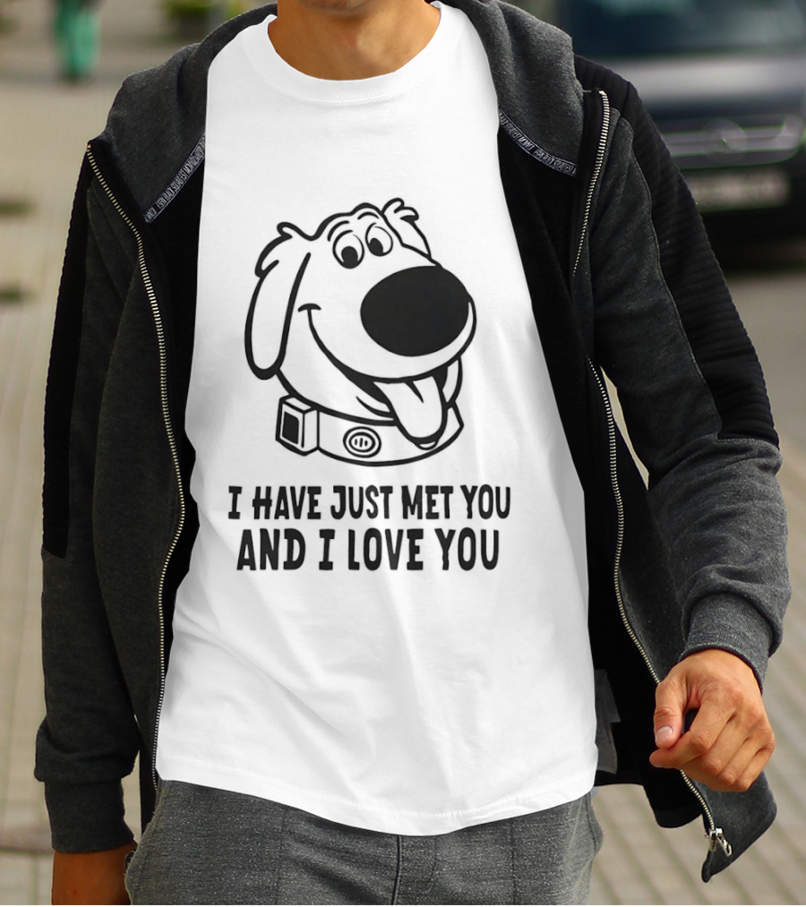 I Have Just Met You And I Love You Dog T-Shirt