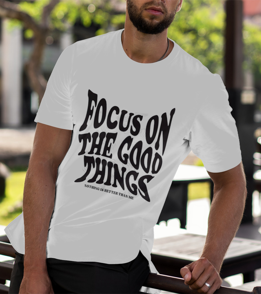 Focus On The Good Things Nothing Is Better Than Me T-Shirt