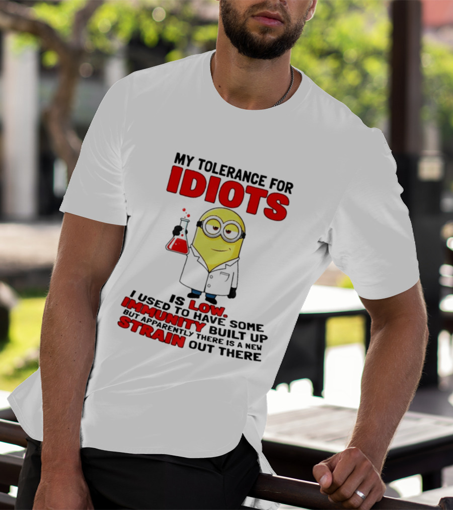 Minion My Tolerance For Idiots Is Low I Used To Have Some Immunity Built Up But Apparently There Is A New Strain Out There T-Shirt