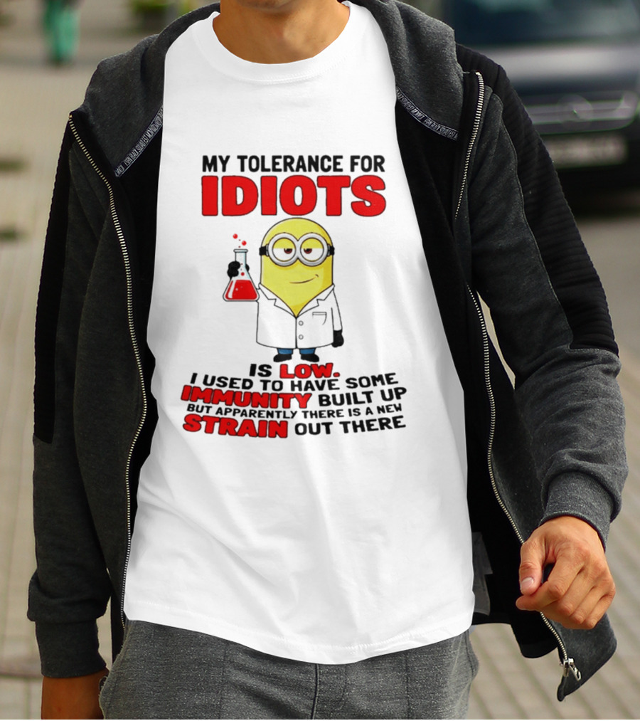 Minion My Tolerance For Idiots Is Low I Used To Have Some Immunity Built Up But Apparently There Is A New Strain Out There T-Shirt