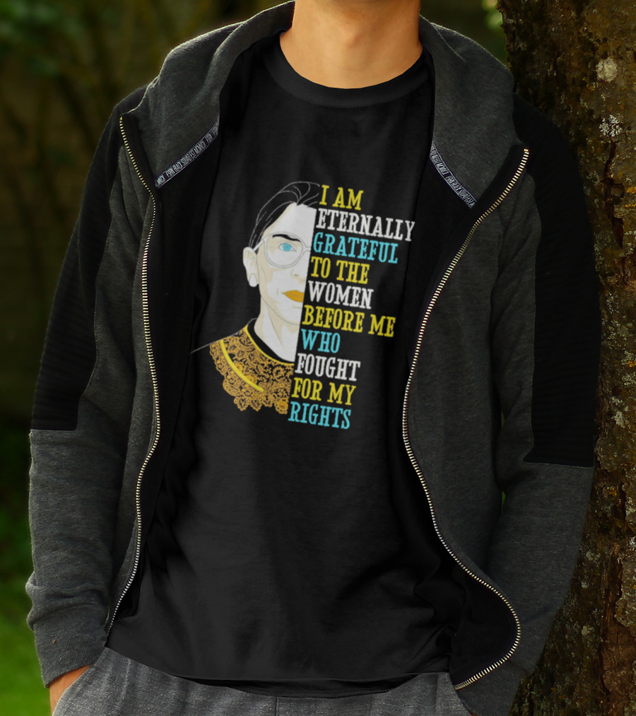 I Am Eternally Grateful To The Women Before Me Who Fought For My Rights T-Shirt