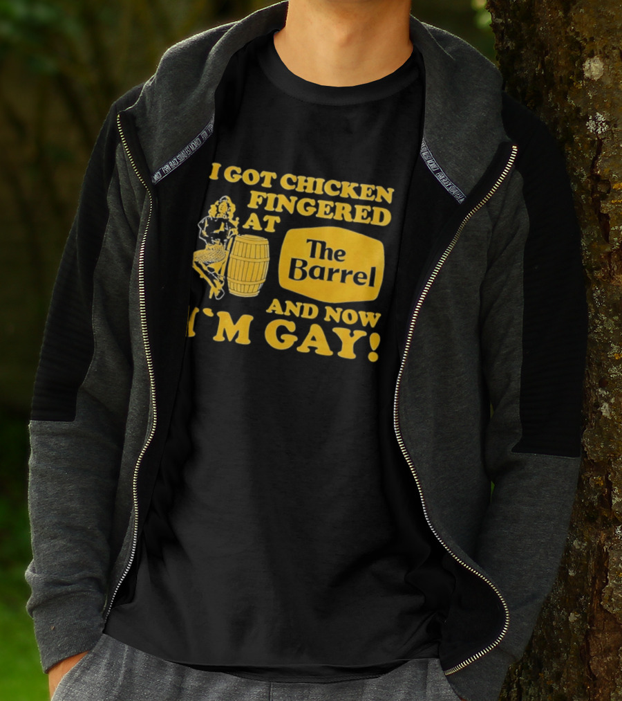 I Got Chicken Fingered At The Barrel And Now I'm Gay T-Shirt