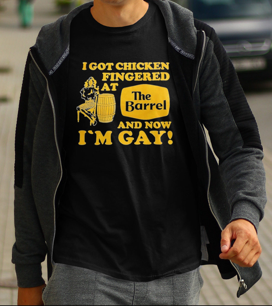 I Got Chicken Fingered At The Barrel And Now I'm Gay T-Shirt