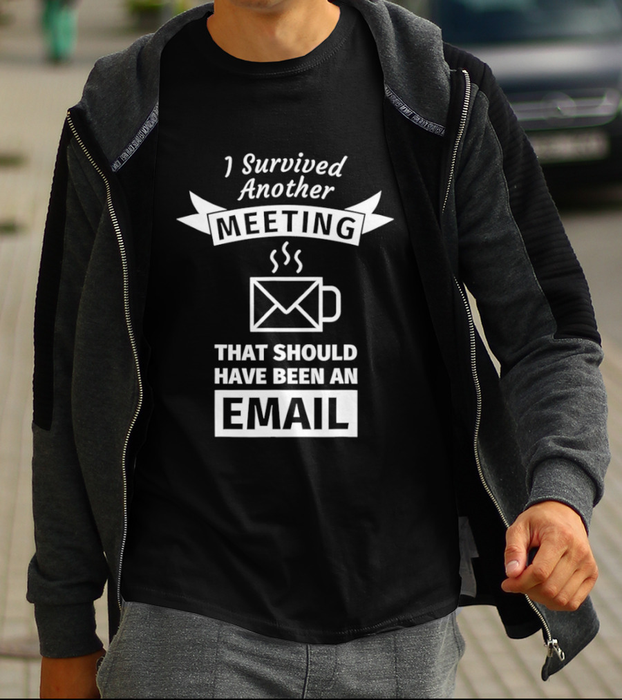 I Survived Another Meeting That Should Have Been An Email Coffee Funny Office Humor T-Shirt