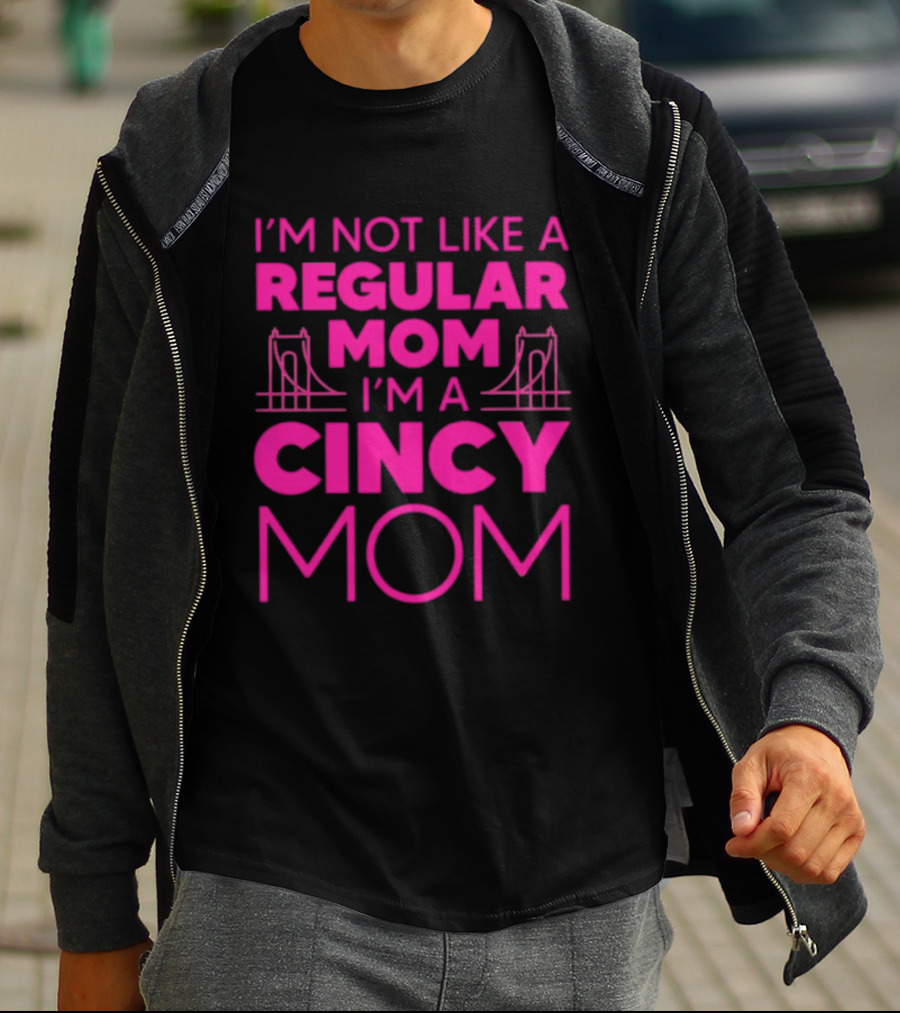 I'm Not Like A Regular Mom I'm A Cincy Mom Mother's Day T-Shirt
