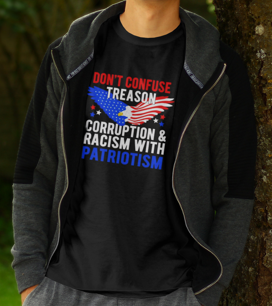 Don't Confuse Treason Corruption And Racism With Patriotism American Flag Eagle T-Shirt