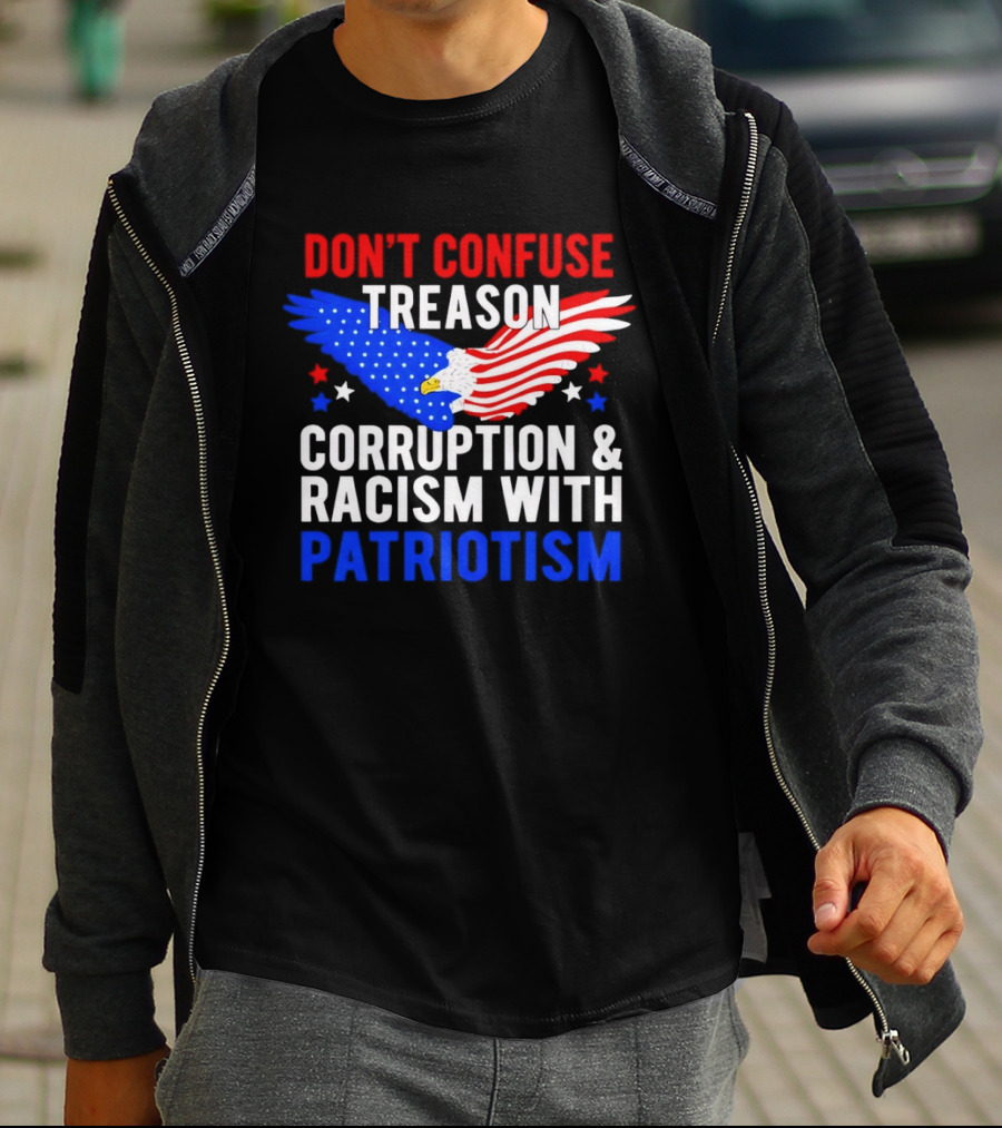 Don't Confuse Treason Corruption And Racism With Patriotism American Flag Eagle T-Shirt