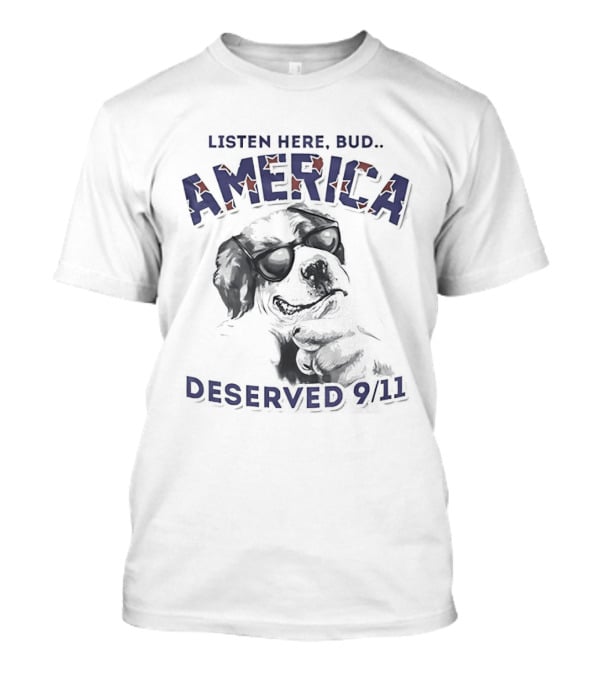 Dog Listen Here Bud America Deserved 9 11 T-Shirt