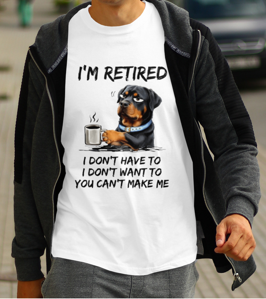 I'm Retired Rottweiler Drinking Coffee I Don't Have To I Don't Want To You Can't Make Me T-Shirt