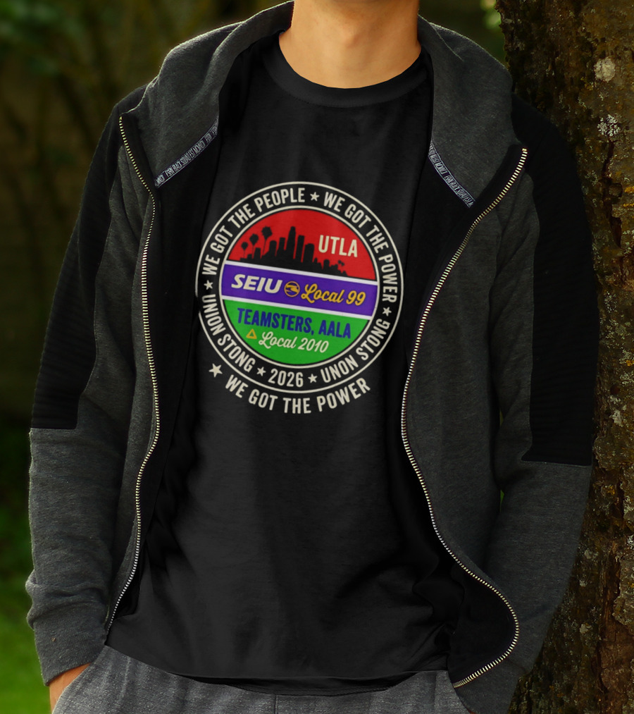 We Got The People UTLA SEIU Local 99 Teamsters AALA Local 2010 Union Strong 2026 T-Shirt