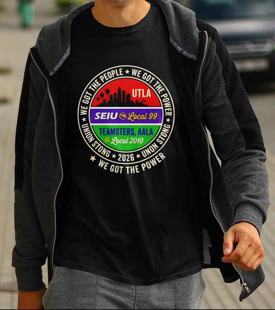 We Got The People UTLA SEIU Local 99 Teamsters AALA Local 2010 Union Strong 2026 T-Shirt