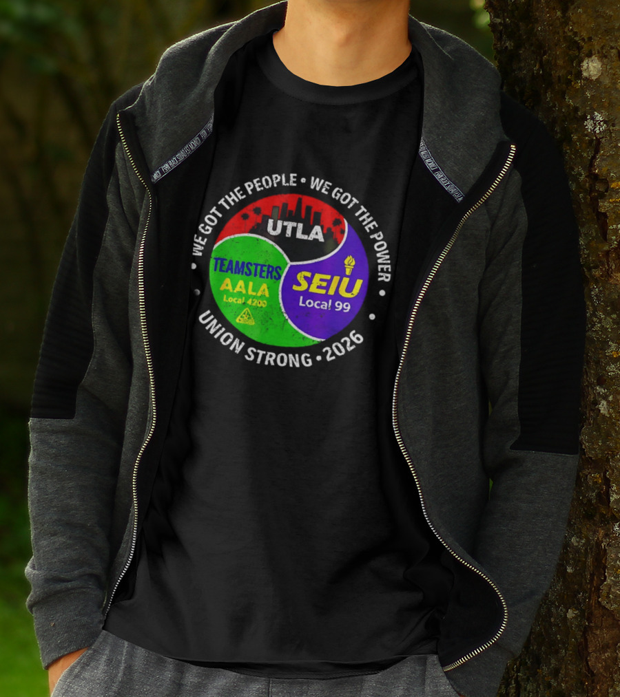 We Got The People We Got The Power UTLA SEIU Local 99 Teamsters AALA Local 4200 Union Strong 2026 T-Shirt