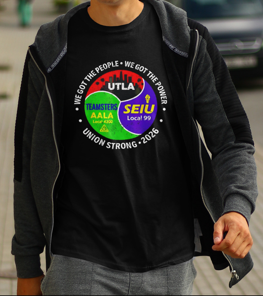 We Got The People We Got The Power UTLA SEIU Local 99 Teamsters AALA Local 4200 Union Strong 2026 T-Shirt