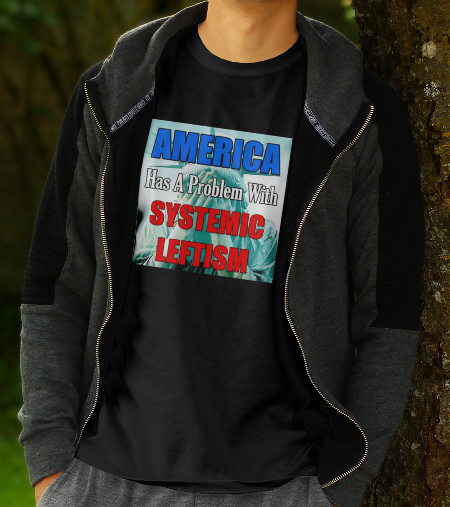 America Has A Problem With Systemic Leftism Statue Of Liberty Cry T-Shirt