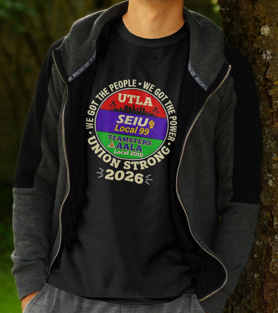 We Got The People We Got The Power UTLA SEIU Local 99 Teamsters AALA Local 2010 Union Strong 2026 T-Shirt