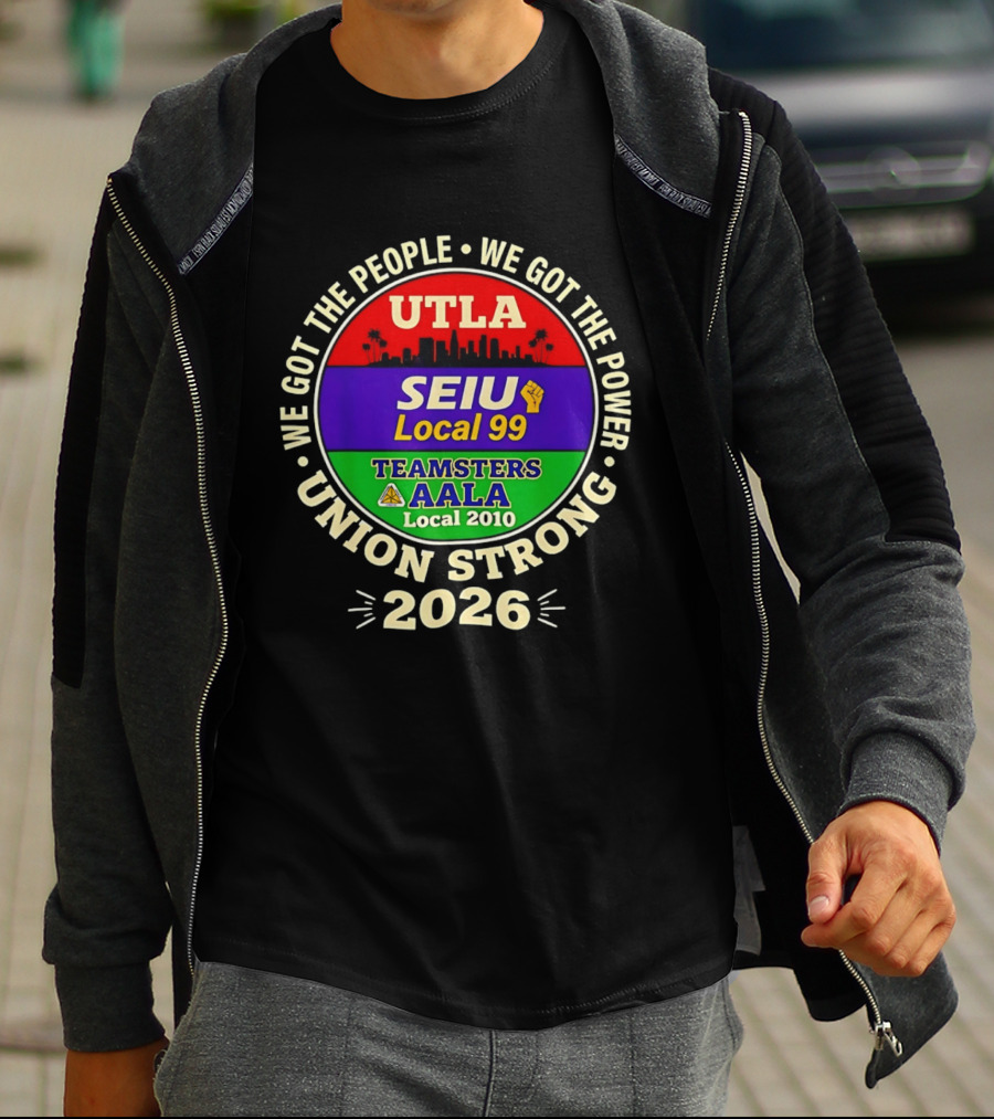 We Got The People We Got The Power UTLA SEIU Local 99 Teamsters AALA Local 2010 Union Strong 2026 T-Shirt