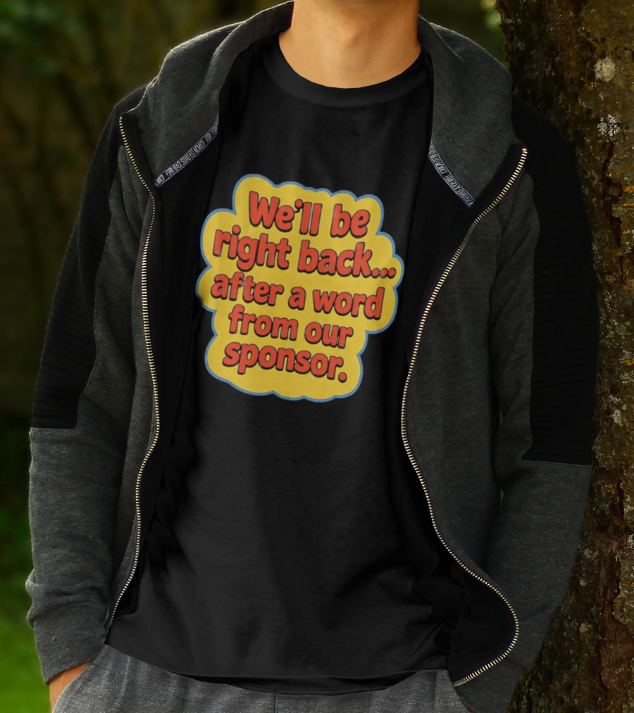We’ll Be Right Back After A Word From Our Sponsor T-Shirt