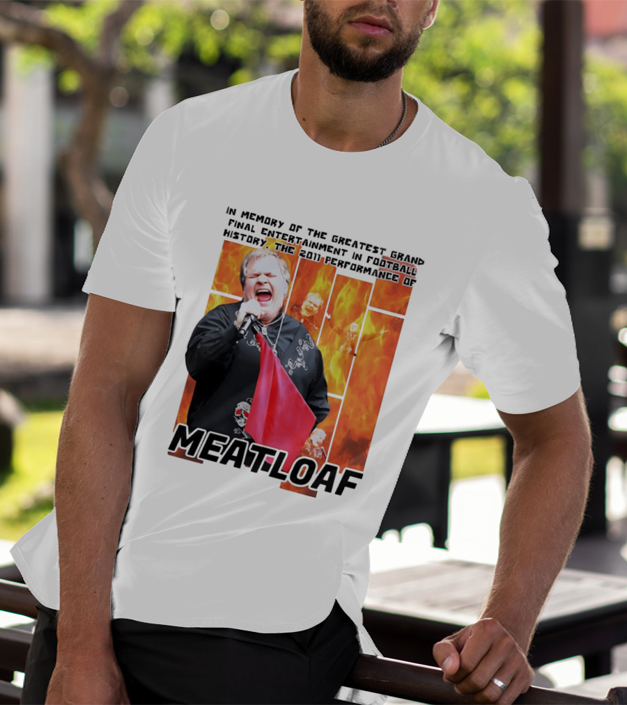 In Memory Of The Greatest Grand Final Entertainment In Football History The 2011 Performance Of Meat Loaf T-Shirt