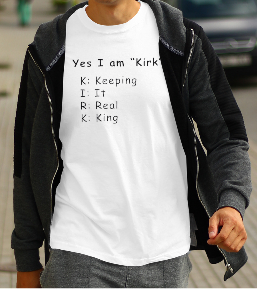 Yes I Am Kirk Keeping It Real King Phrase T-Shirt