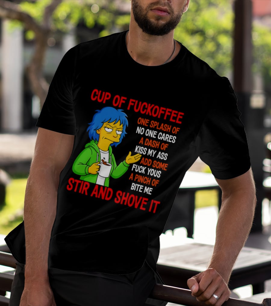 Cup Of Fuckoffee No One Cares Kiss My Ass Fuck Yous Bite Me Stir And Shove It T-Shirt