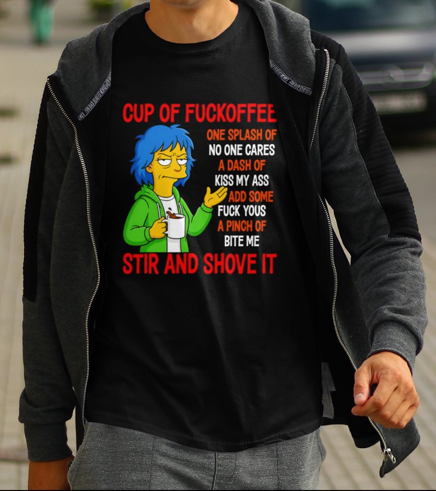 Cup Of Fuckoffee No One Cares Kiss My Ass Fuck Yous Bite Me Stir And Shove It T-Shirt