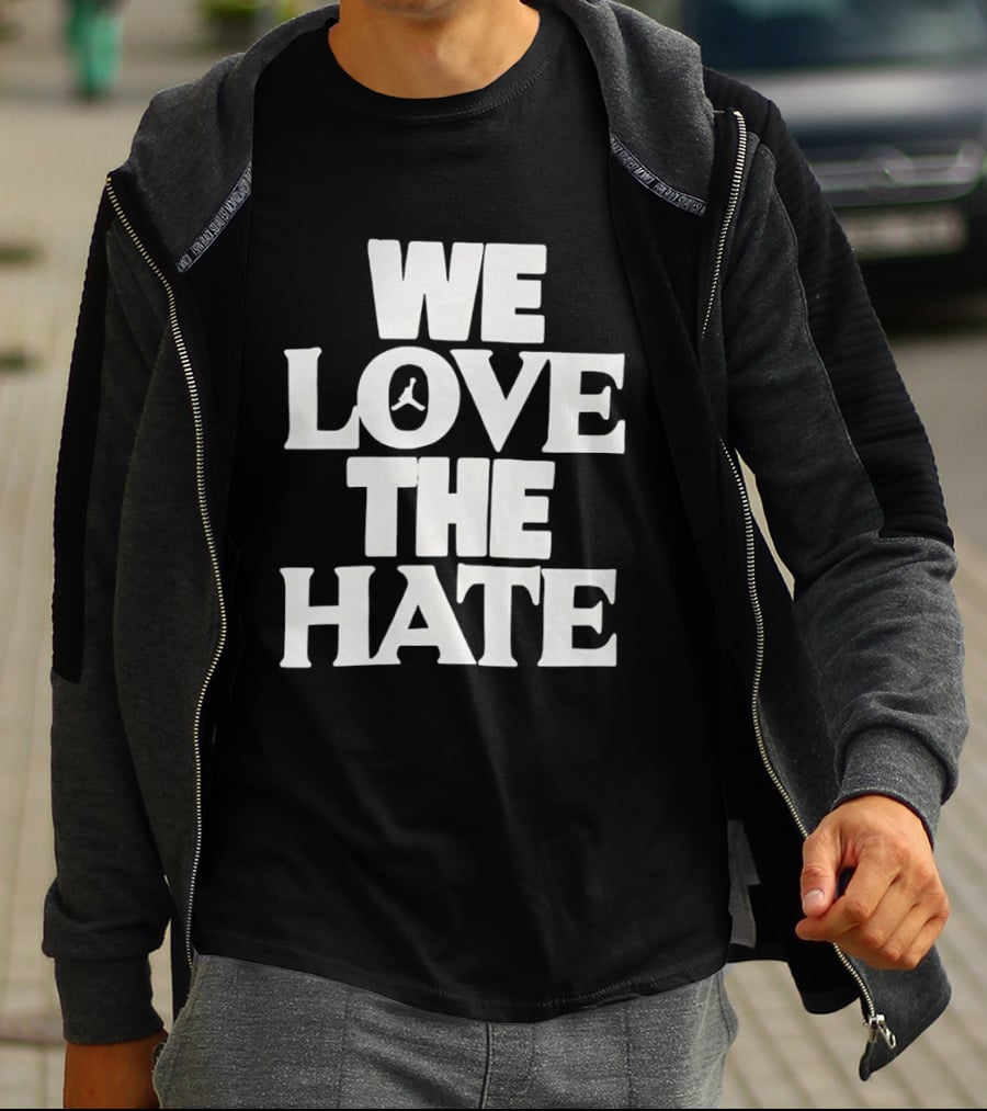 We Love The Hate T-Shirt
