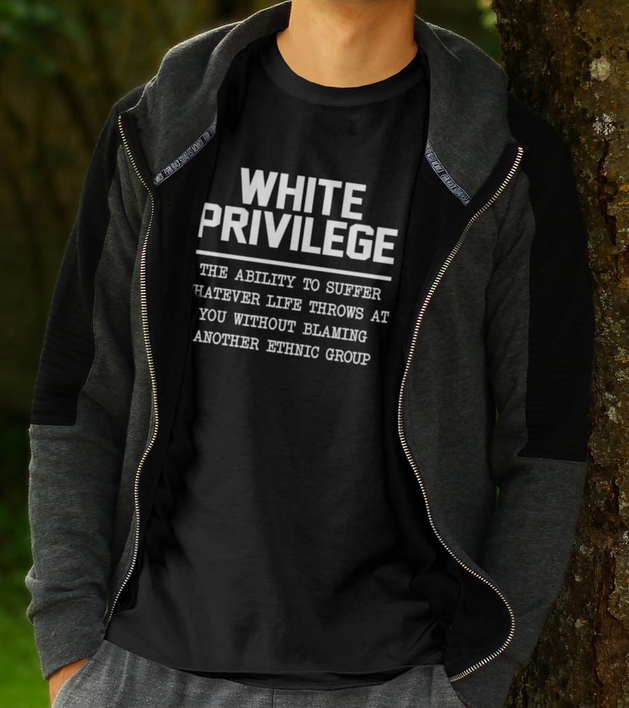 White Privilege The Ability To Suffer Without Blaming Another Ethnic Group T-Shirt