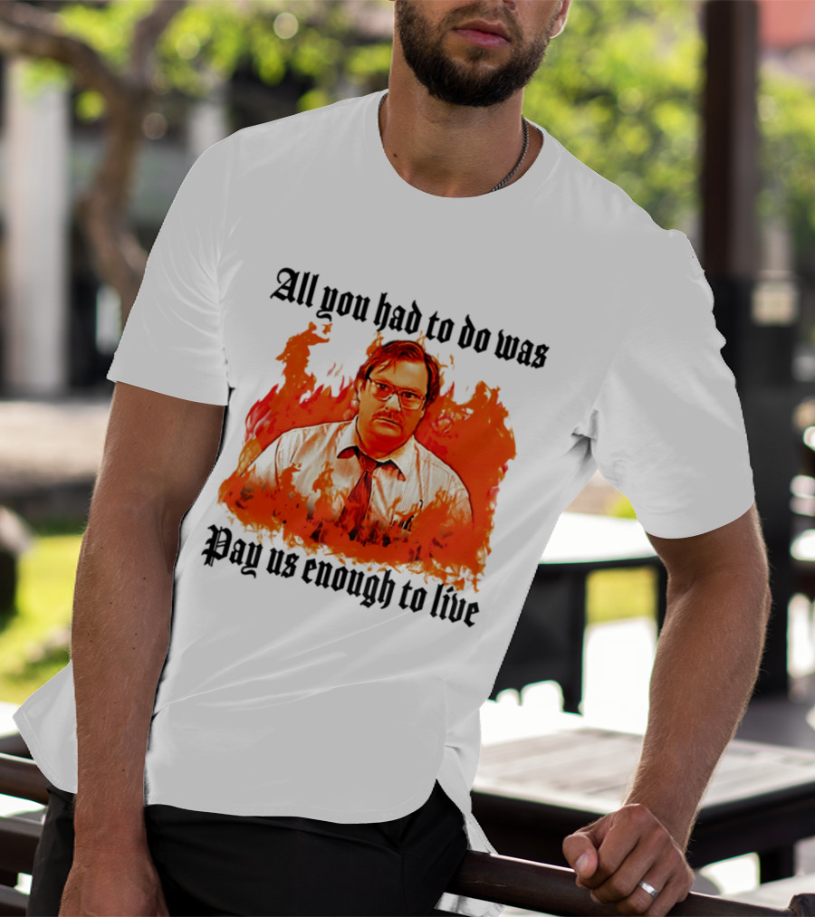 All You Had To Do Was Pay Us Enough To Live Character In Flames T-Shirt
