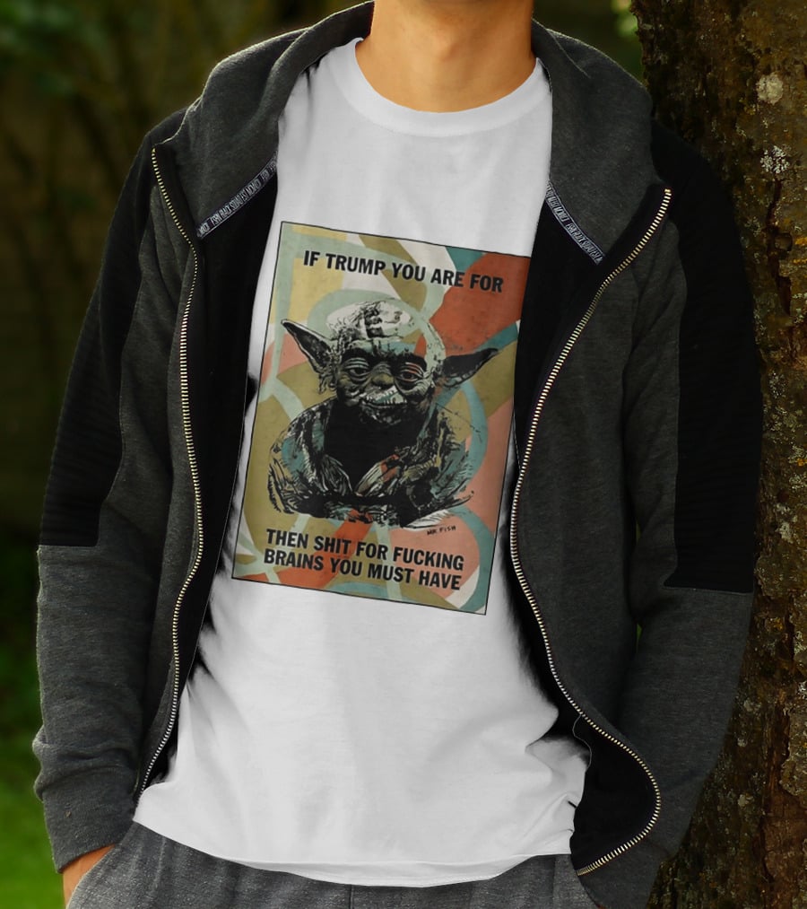 If Trump You Are For Then Shit For Brains You Must Have T-Shirt
