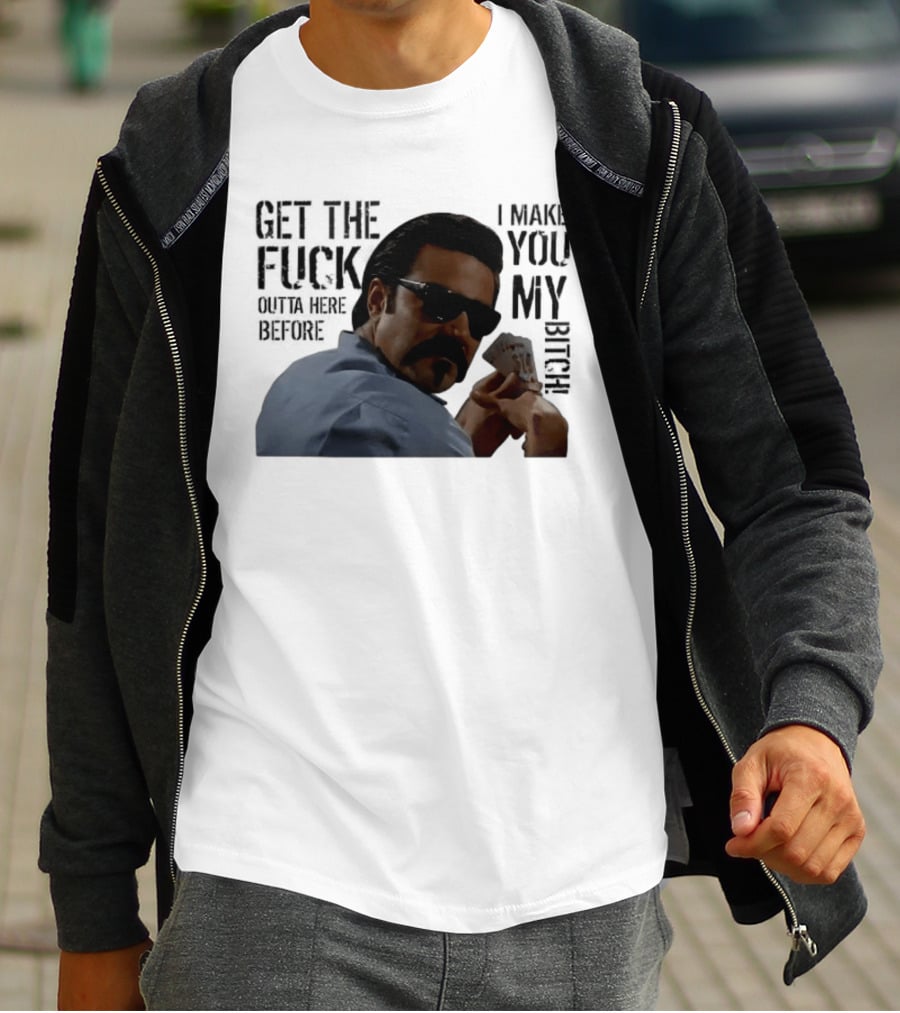 Get The Fuck Outta Here Before I Make You My Bitch Poker Player With Sunglasses T-Shirt